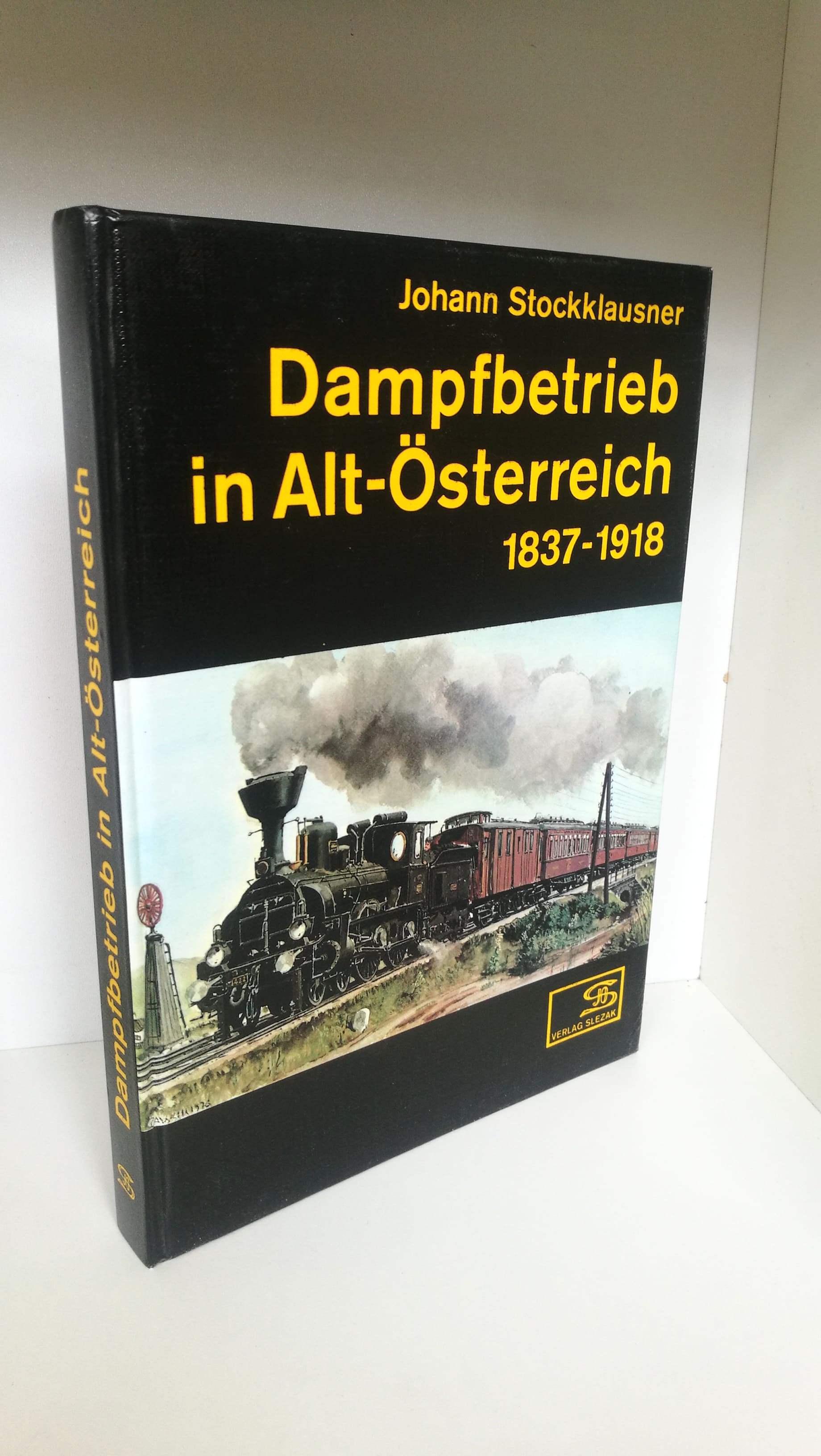 Dampfbetrieb in Alt-Österreich 1837 - 1918 / Johann Stockklausner. [Streckenskizzen Friedrich Slezak