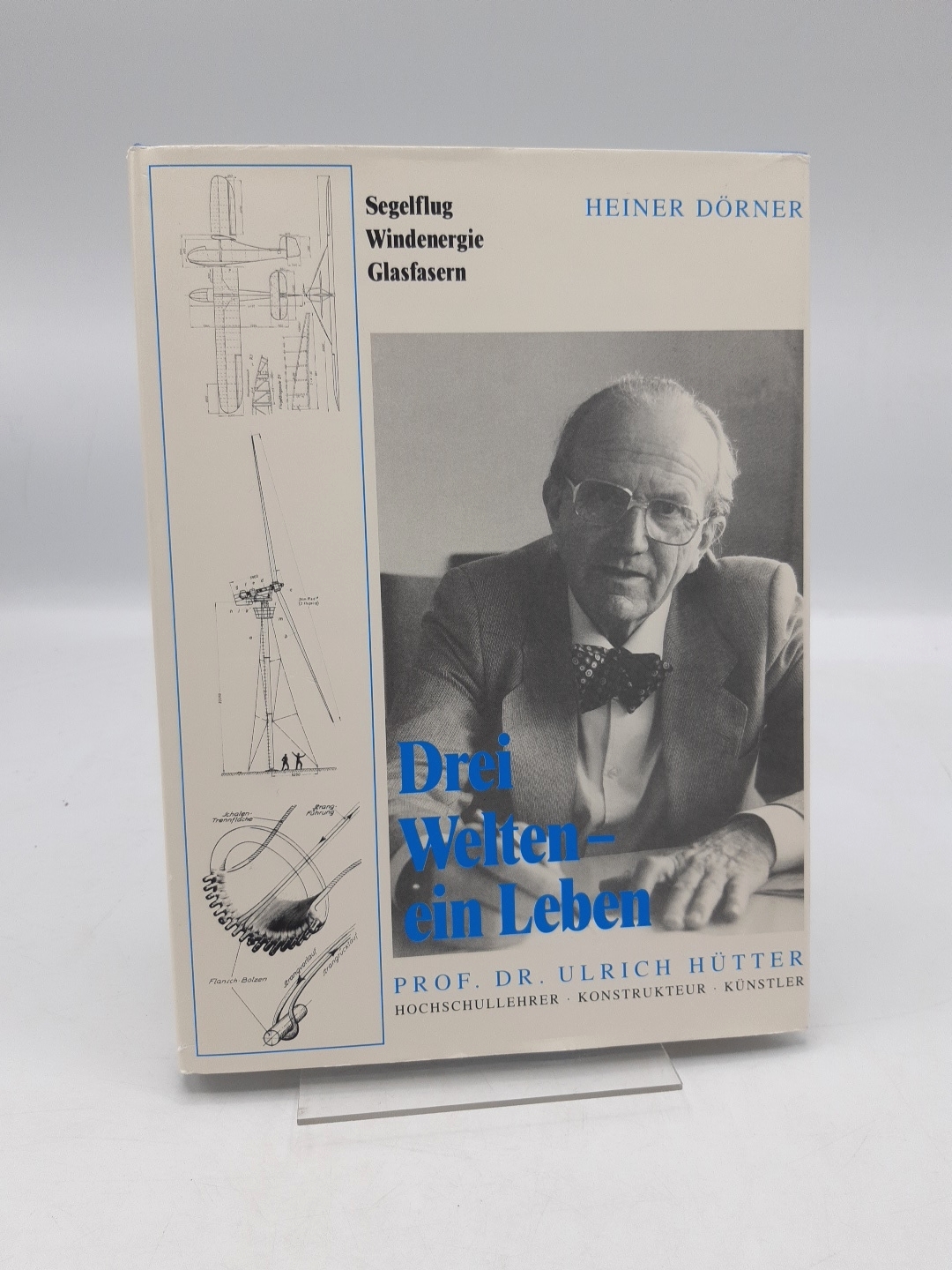 Drei Welten - ein Leben Prof. Dr. Ulrich Hütter, Hochschullehrer - Konstrukteur - Künstler - Dörner, Heiner